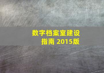 数字档案室建设指南 2015版